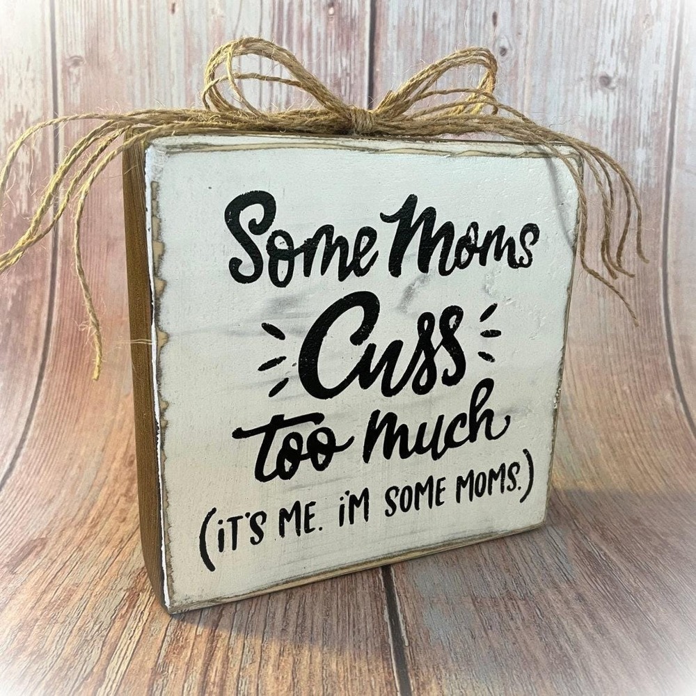 Basket‎ Case Designs Some Moms Cuss Too Much Rustic Wood Block Sign White Brown